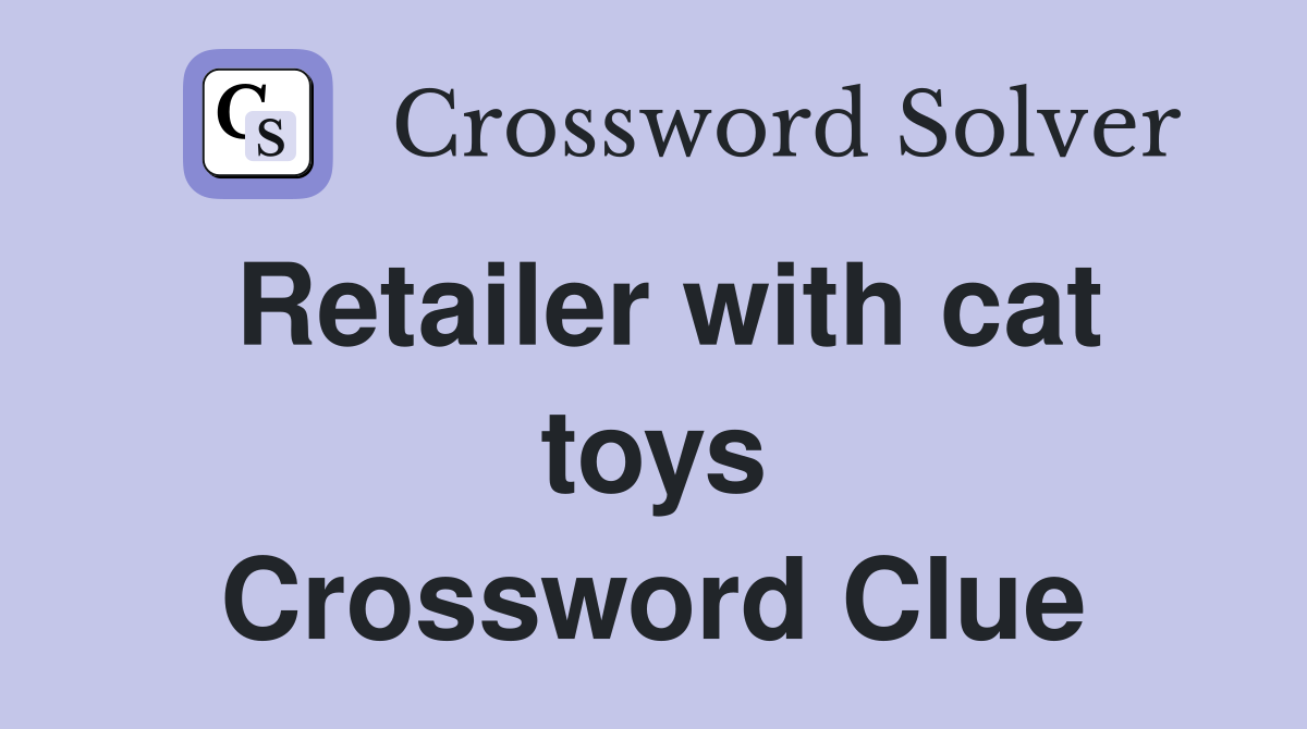 Retailer with cat toys Crossword Clue