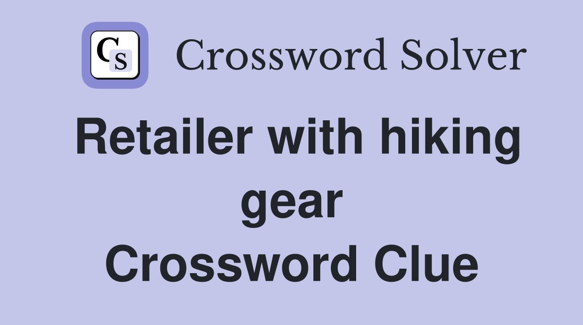Retailer with hiking gear Crossword Clue