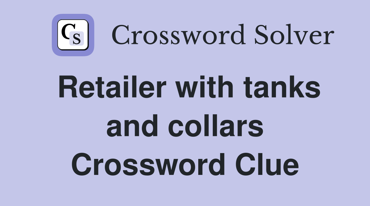 Retailer with tanks and collars Crossword Clue