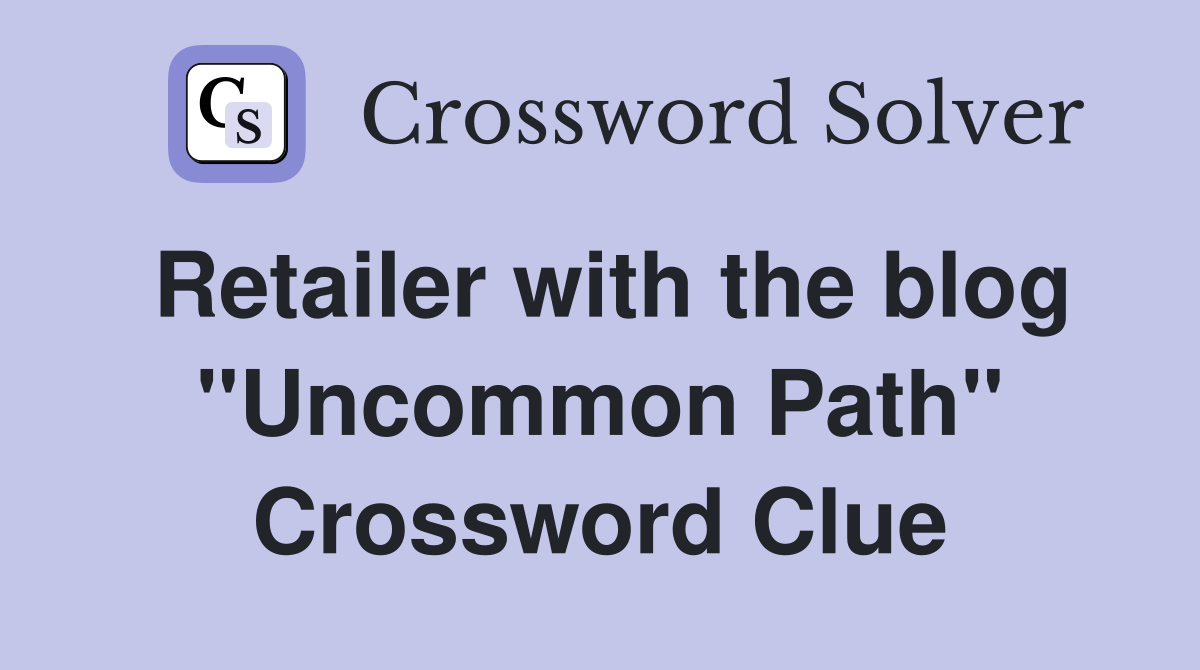Retailer with the blog "Uncommon Path" Crossword Clue