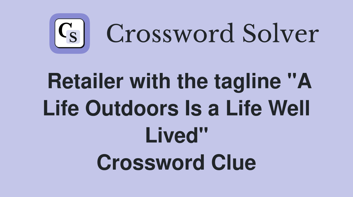 Retailer with the tagline "A Life Outdoors Is a Life Well Lived" Crossword Clue