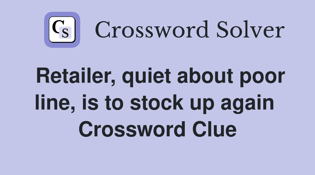 Retailer, quiet about poor line, is to stock up again  Crossword Clue