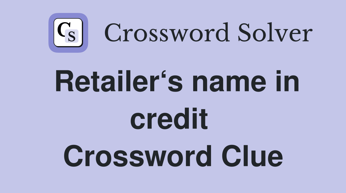 Retailer‘s name in credit  Crossword Clue