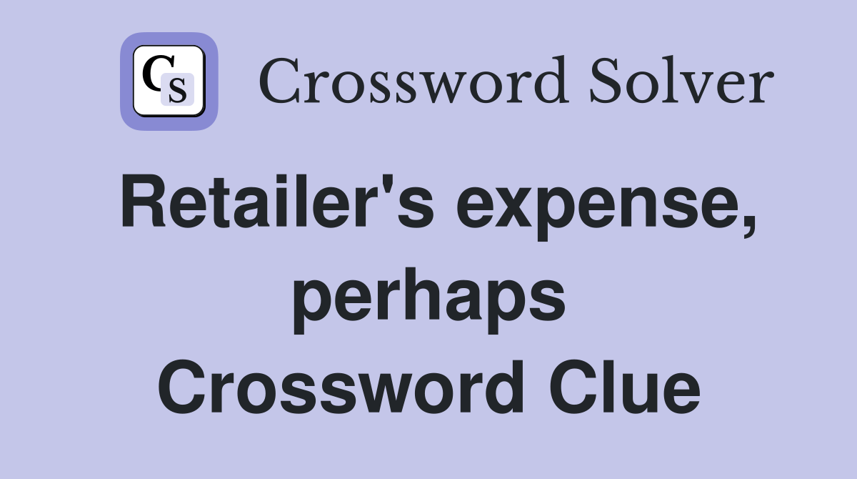 Retailer's expense, perhaps Crossword Clue