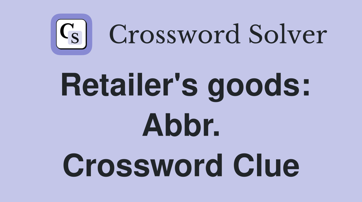 Retailer's goods: Abbr. Crossword Clue