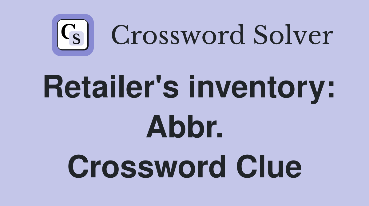Retailer's inventory: Abbr. Crossword Clue