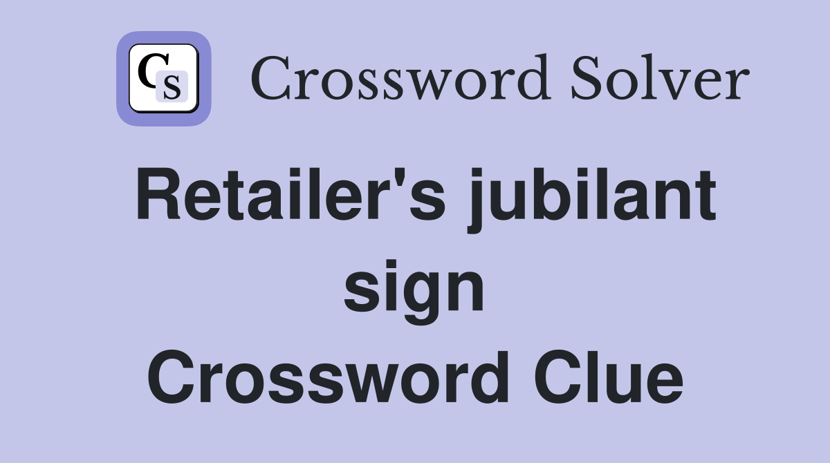 Retailer's jubilant sign Crossword Clue