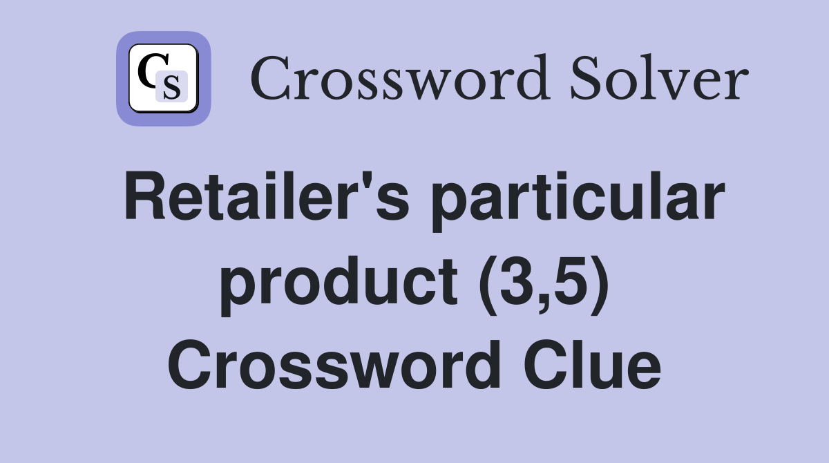 Retailer's particular product (3,5) Crossword Clue