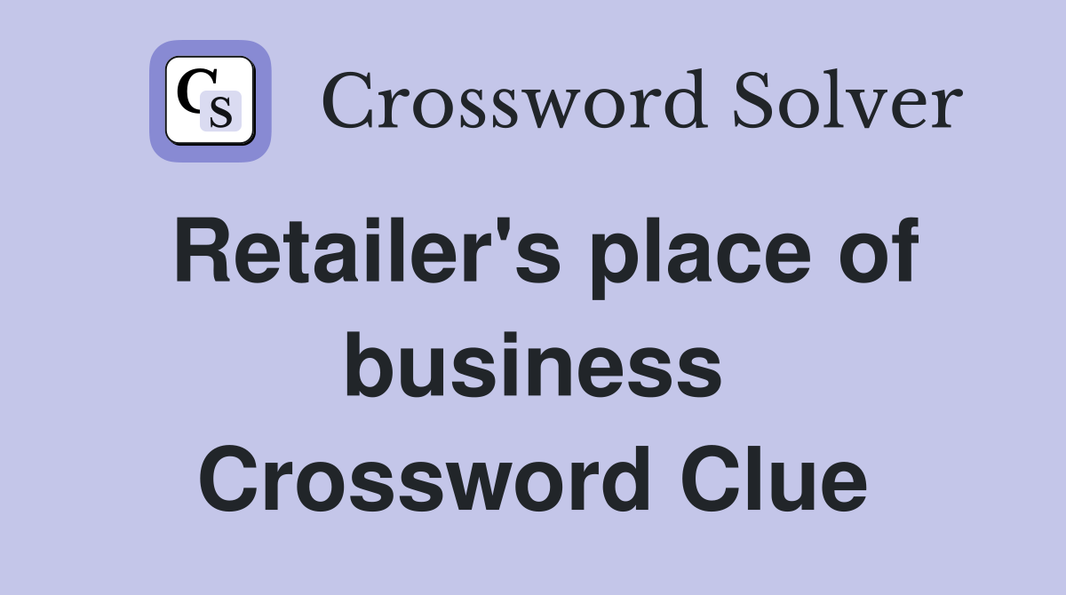 Retailer's place of business Crossword Clue