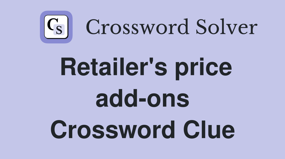 Retailer's price add-ons Crossword Clue