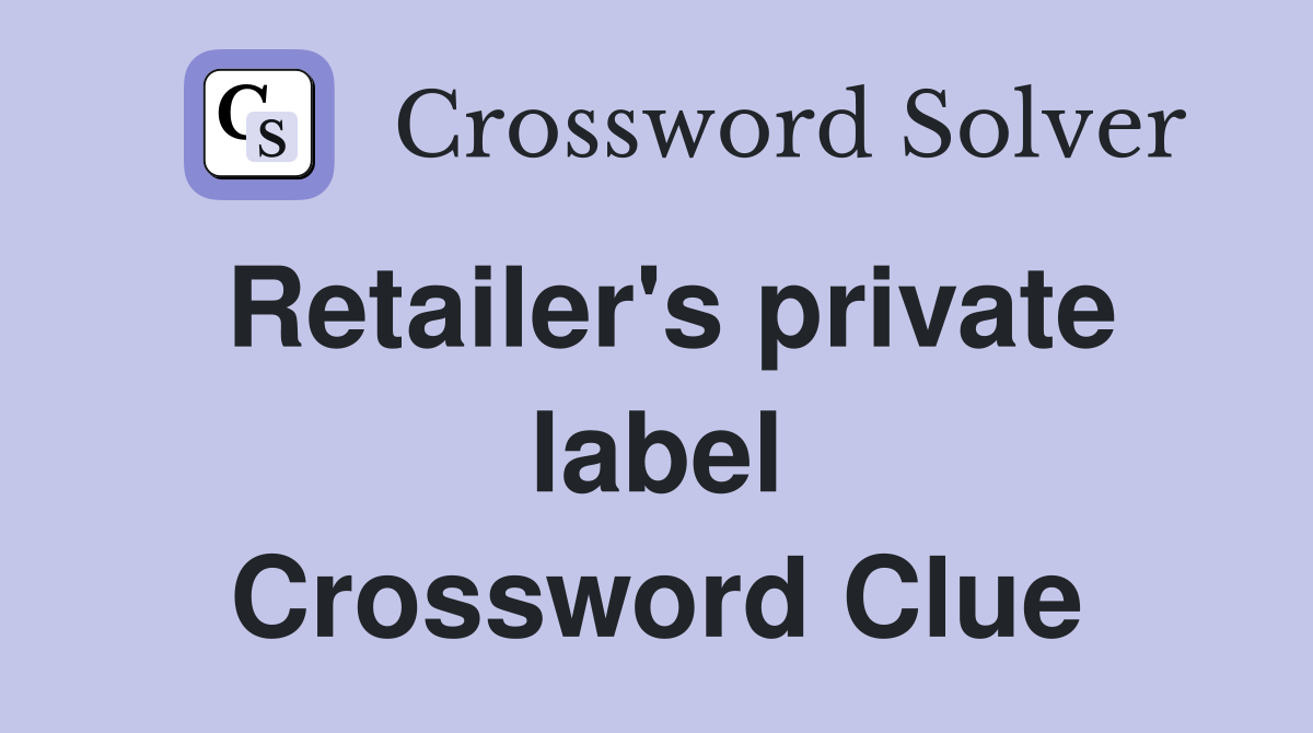 Retailer's private label Crossword Clue