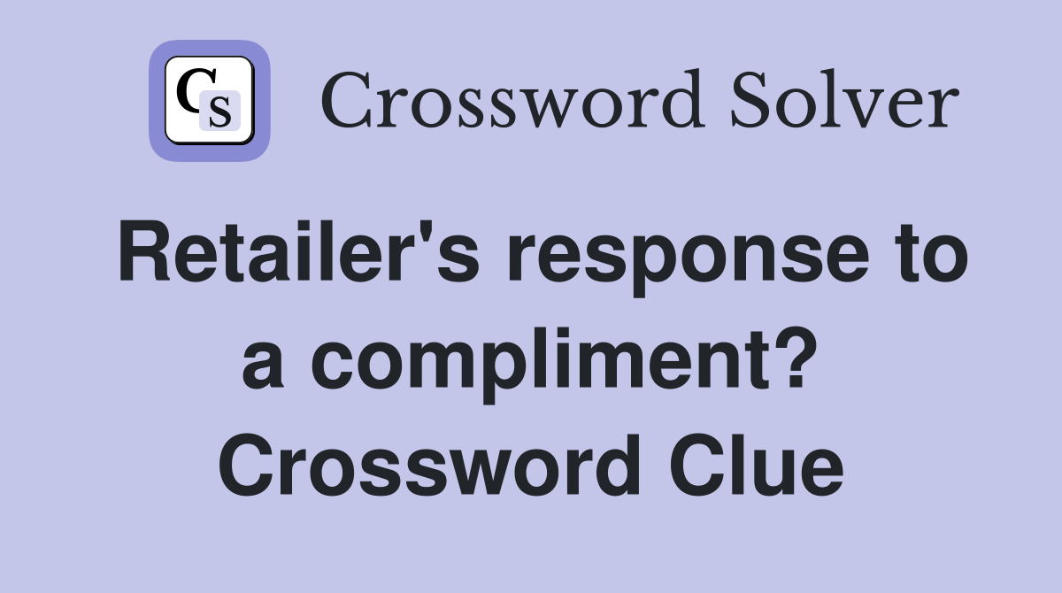 Retailer's response to a compliment? Crossword Clue