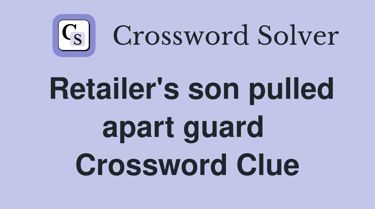 Retailer's son pulled apart guard  Crossword Clue