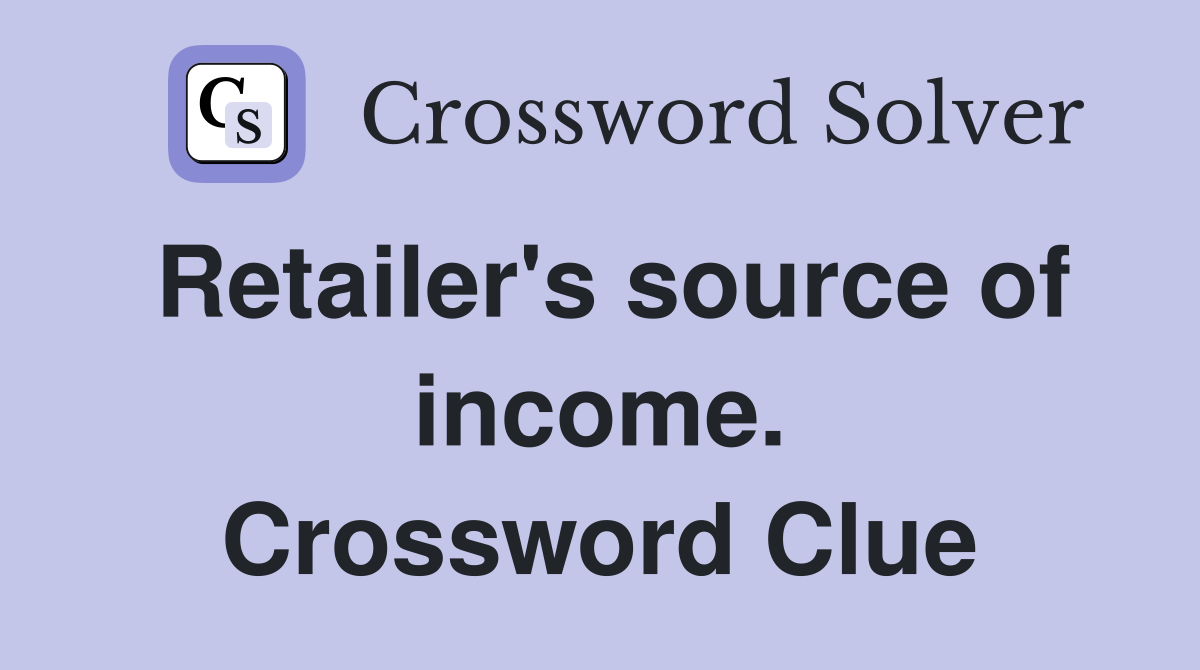 Retailer's source of income. Crossword Clue