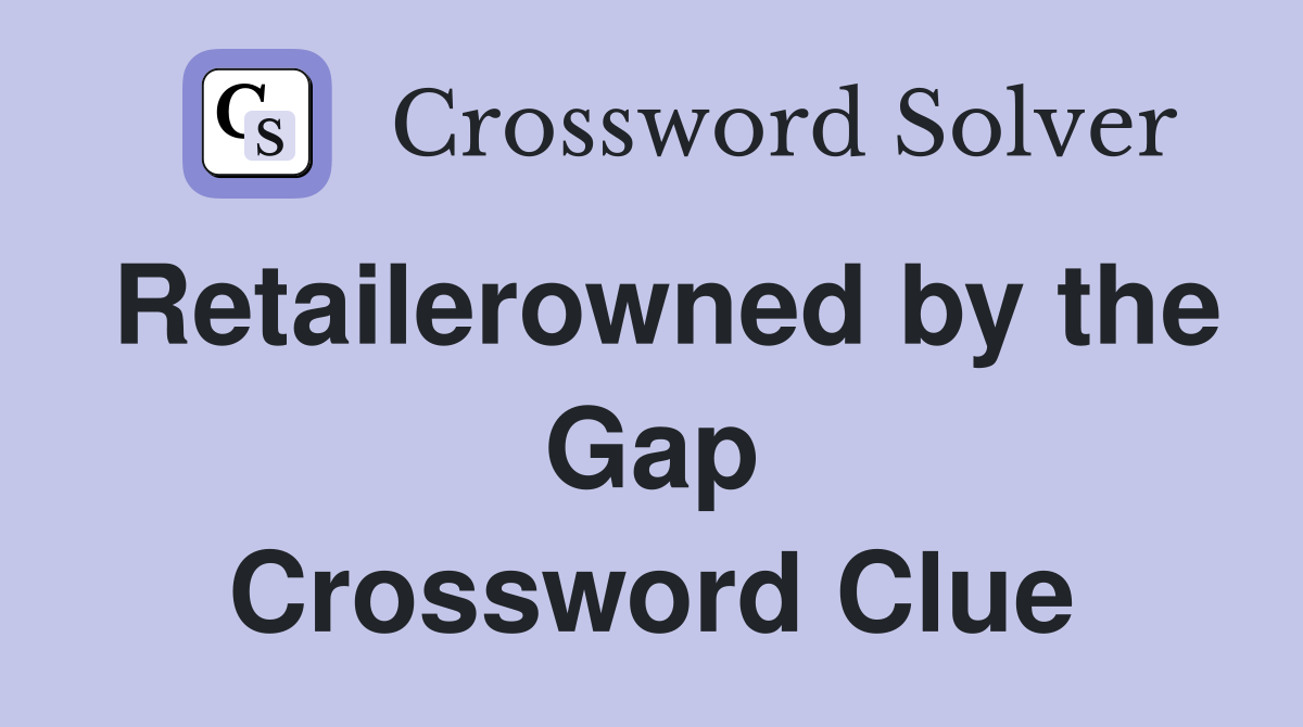 Retailerowned by the Gap Crossword Clue