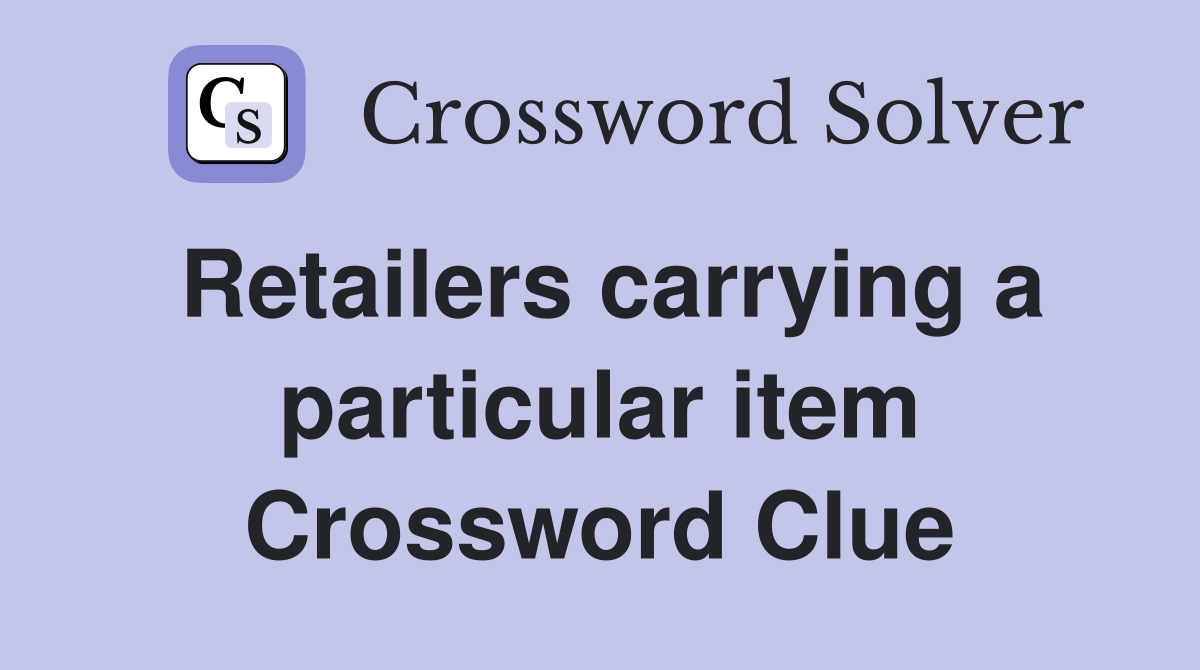 Retailers carrying a particular item Crossword Clue
