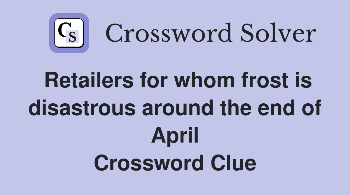 Retailers for whom frost is disastrous around the end of April Crossword Clue