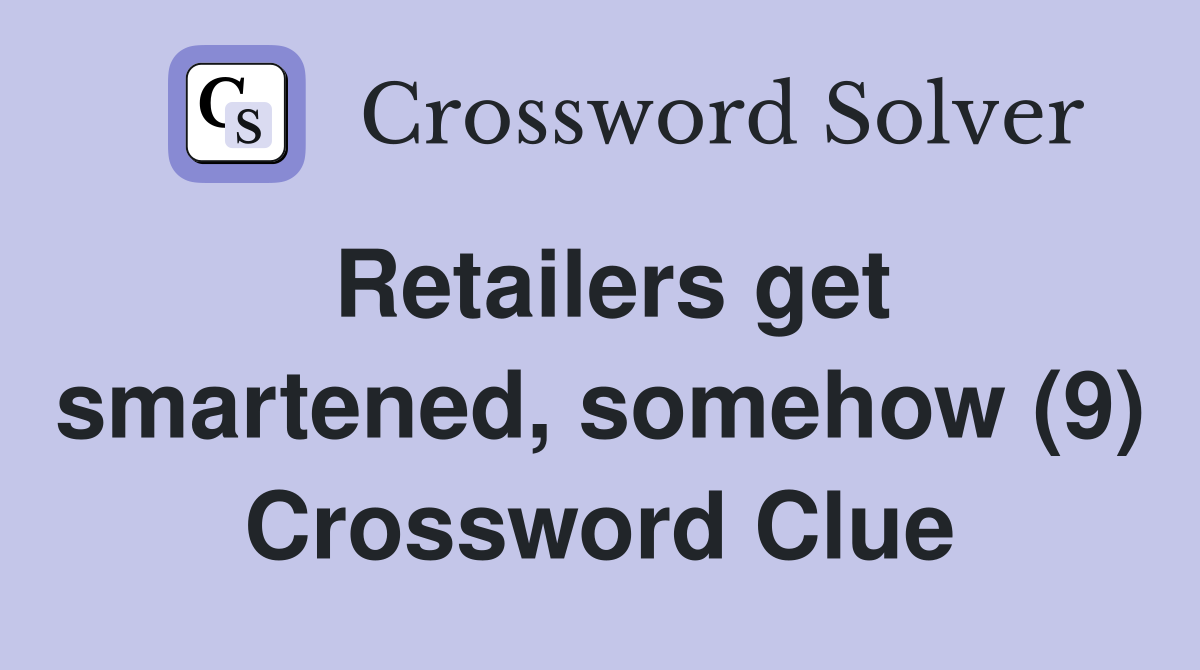 Retailers get smartened, somehow (9) Crossword Clue
