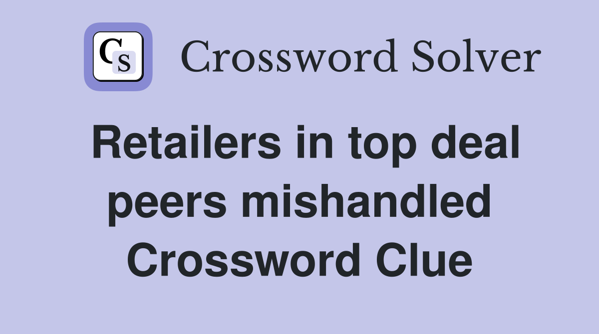 Retailers in top deal peers mishandled Crossword Clue