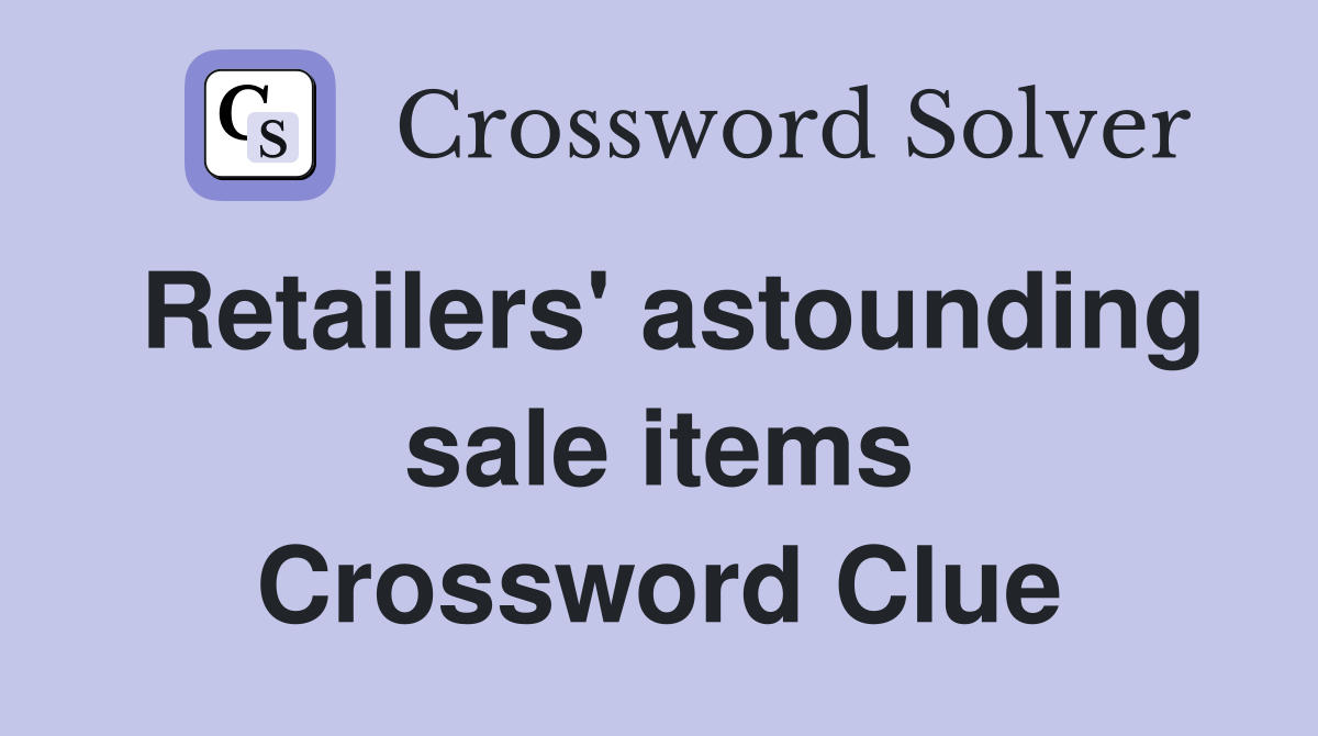 Retailers' astounding sale items Crossword Clue