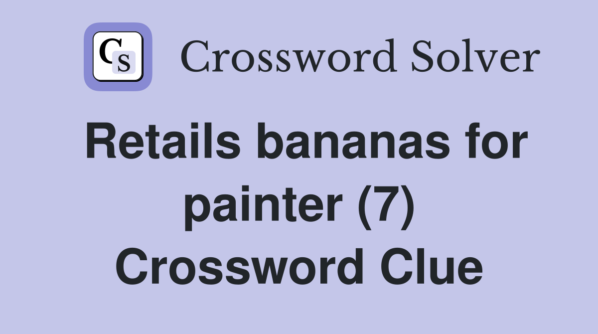 Retails bananas for painter (7) Crossword Clue