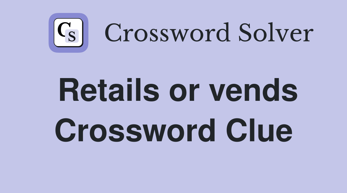 Retails or vends Crossword Clue