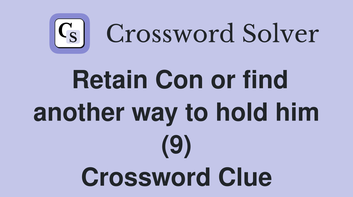 Retain Con or find another way to hold him (9) Crossword Clue