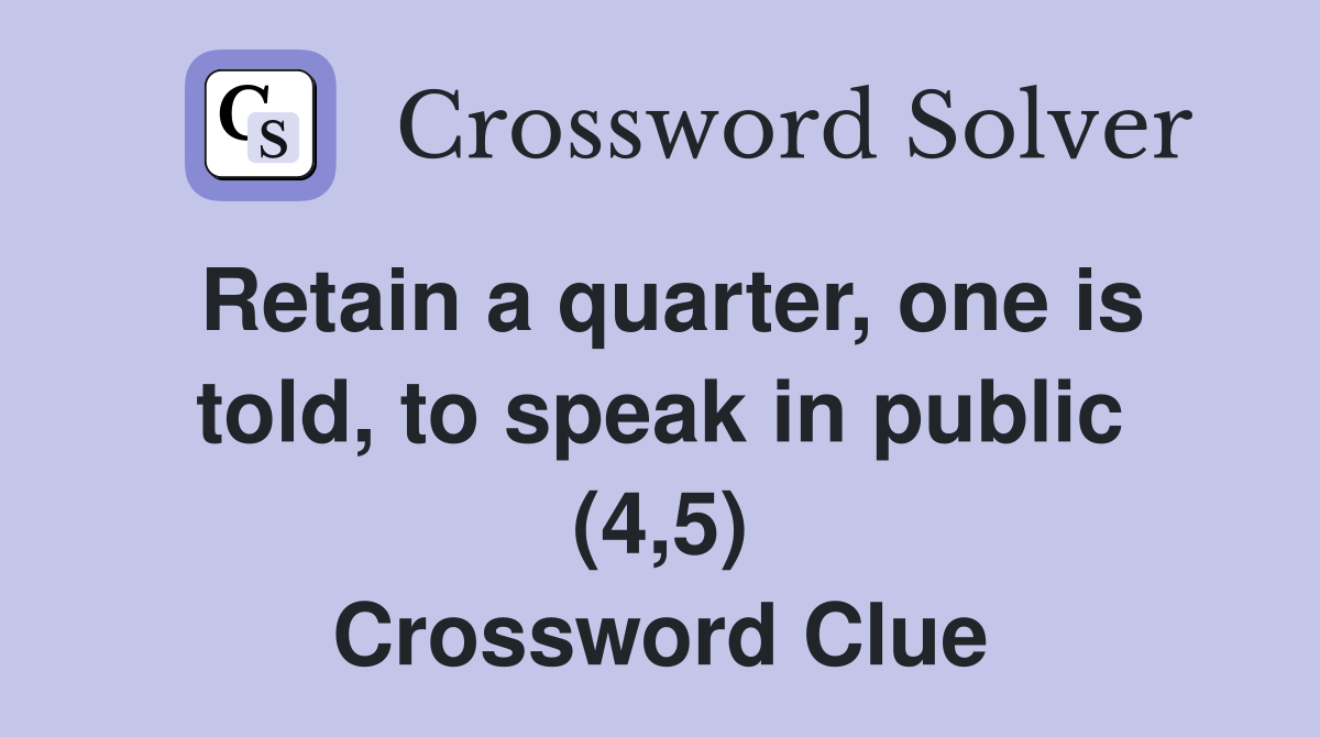 Retain a quarter, one is told, to speak in public (4,5) Crossword Clue