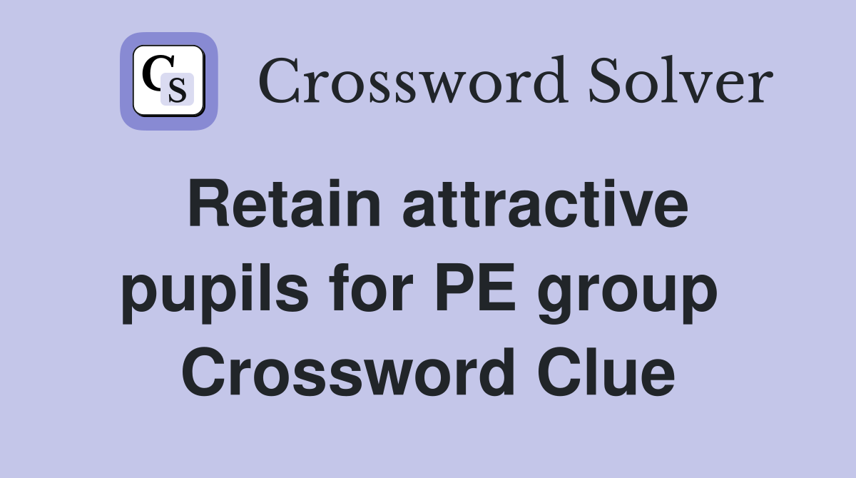 Retain attractive pupils for PE group  Crossword Clue
