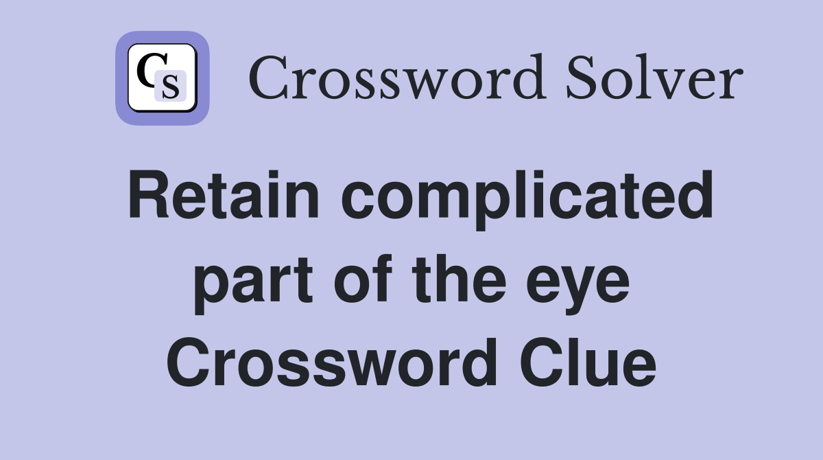 Retain complicated part of the eye Crossword Clue