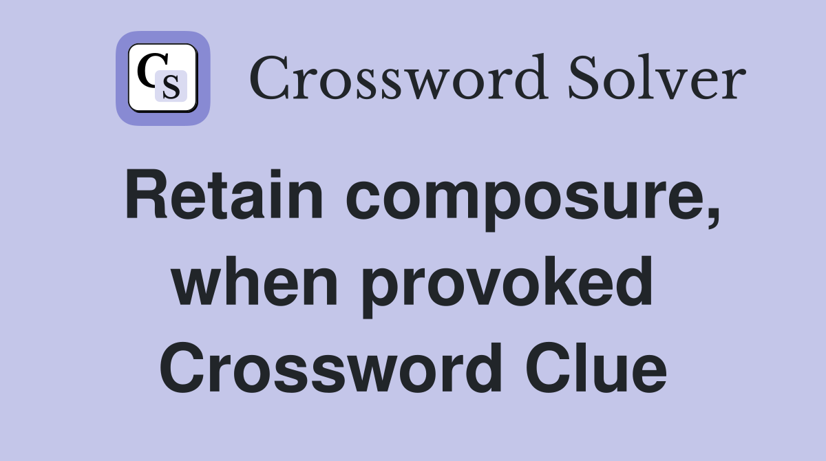 Retain composure, when provoked Crossword Clue