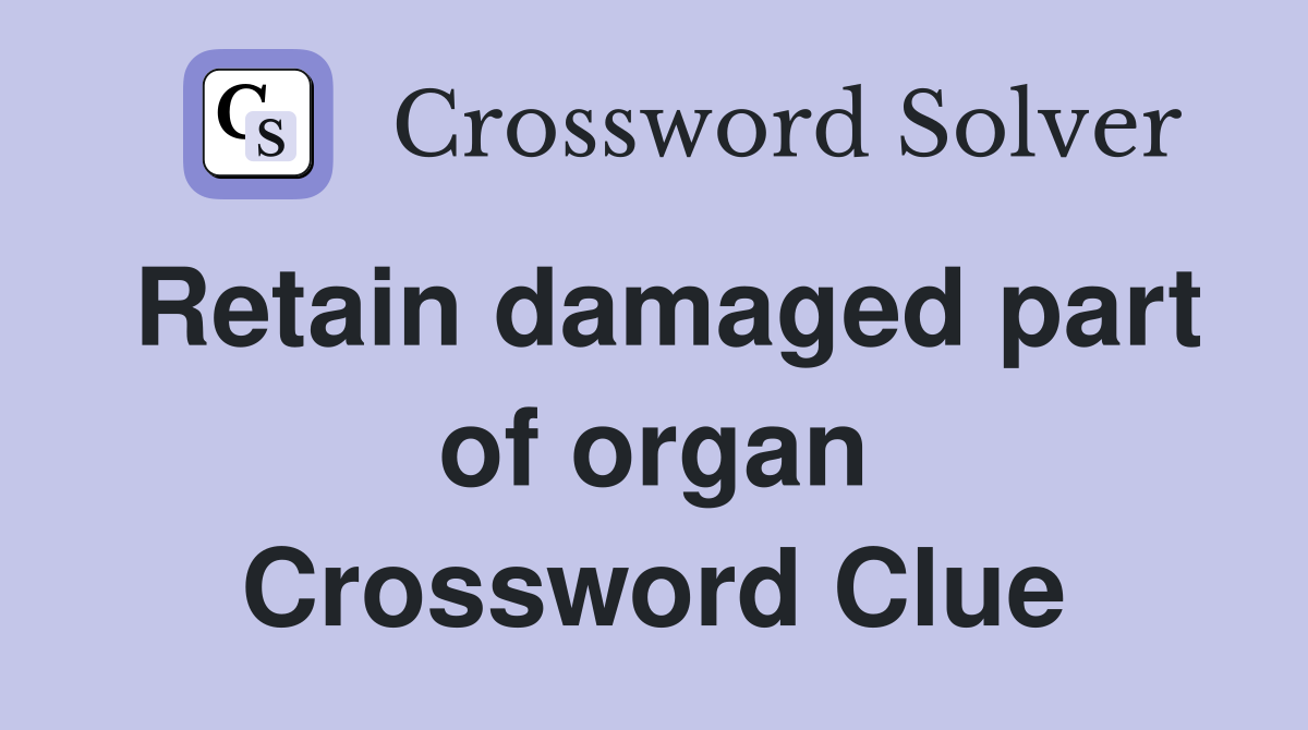 Retain damaged part of organ Crossword Clue