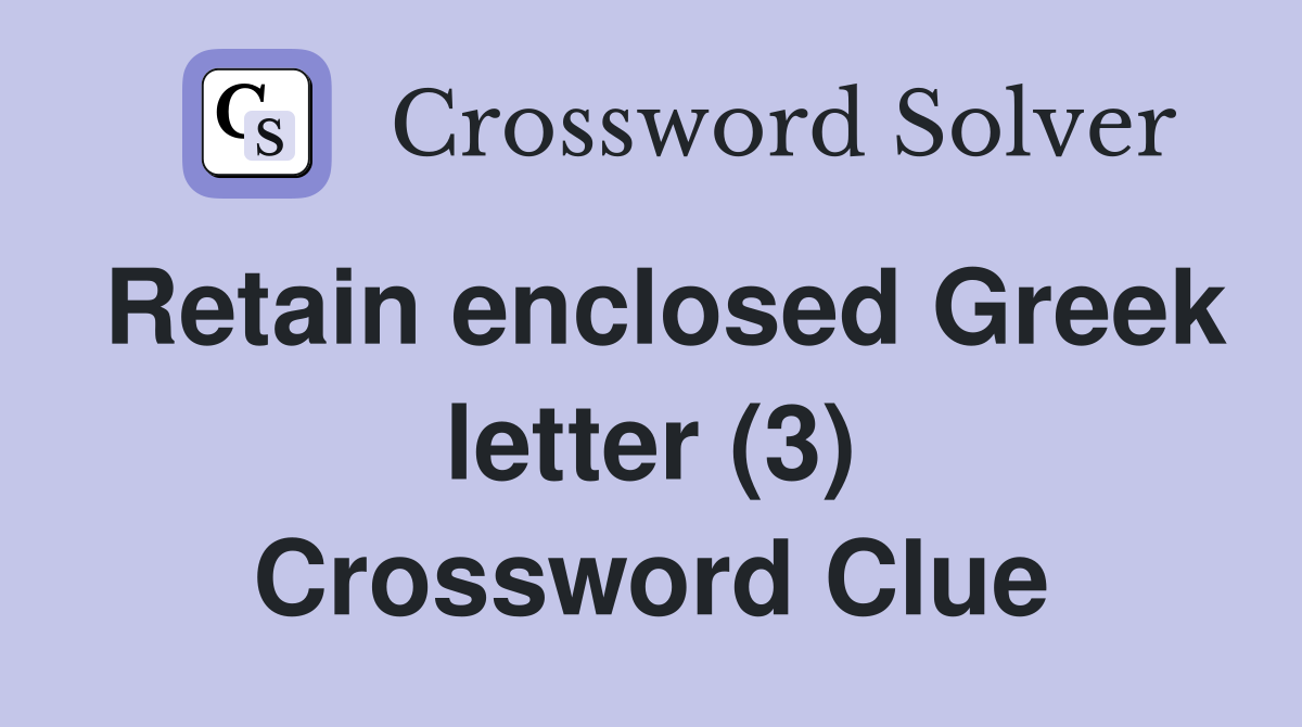 Retain enclosed Greek letter (3) Crossword Clue