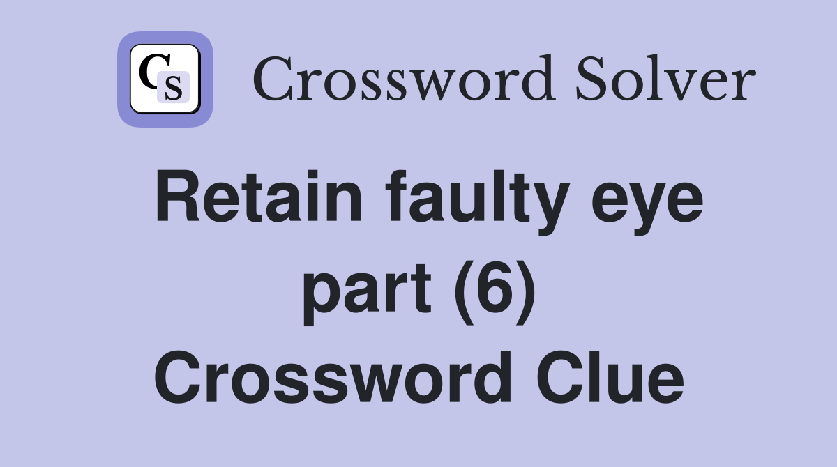 Retain faulty eye part (6) Crossword Clue