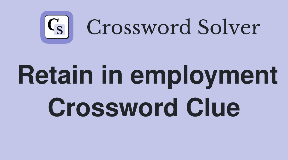 Retain in employment Crossword Clue