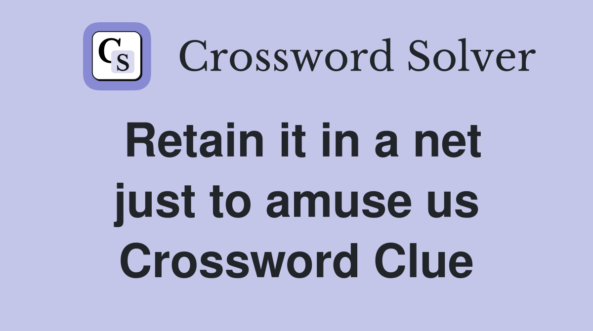 Retain it in a net just to amuse us Crossword Clue