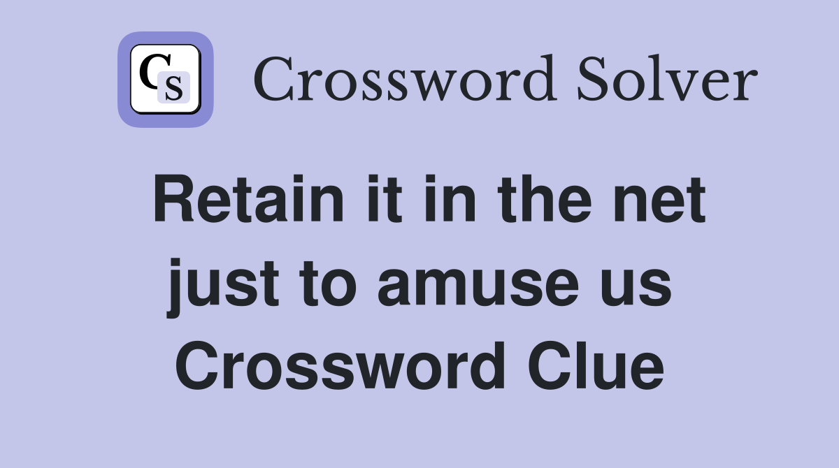 Retain it in the net just to amuse us Crossword Clue