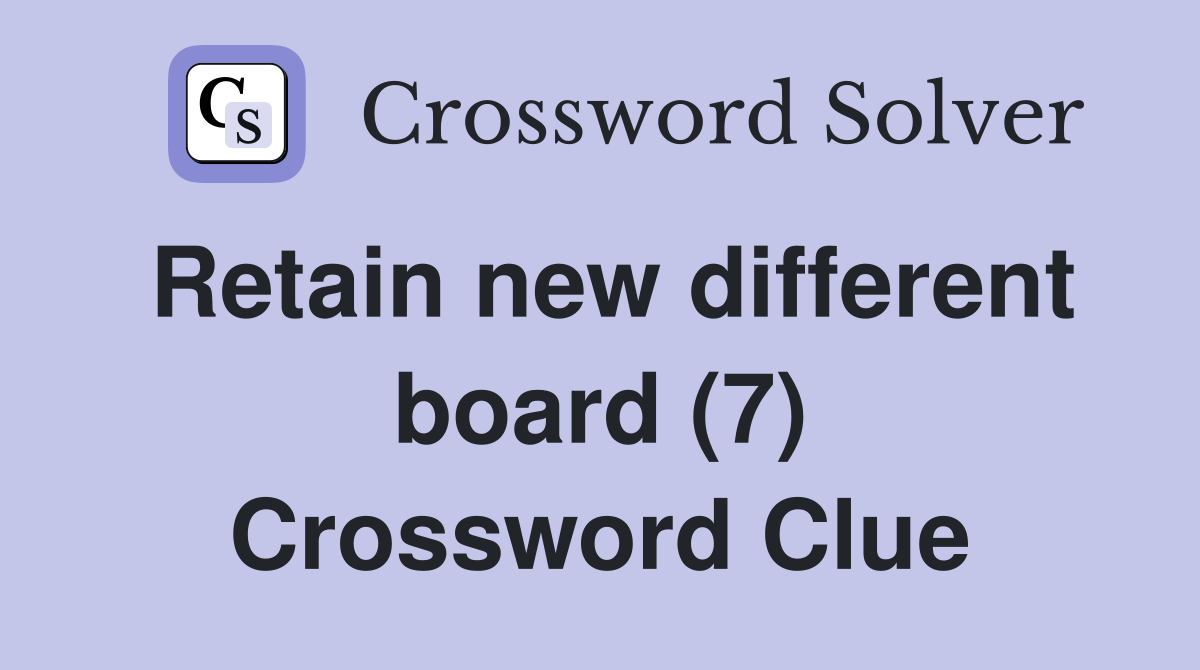 Retain new different board (7) Crossword Clue