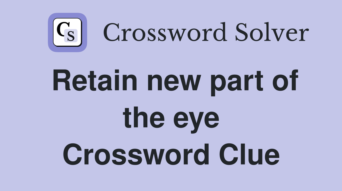 Retain new part of the eye Crossword Clue
