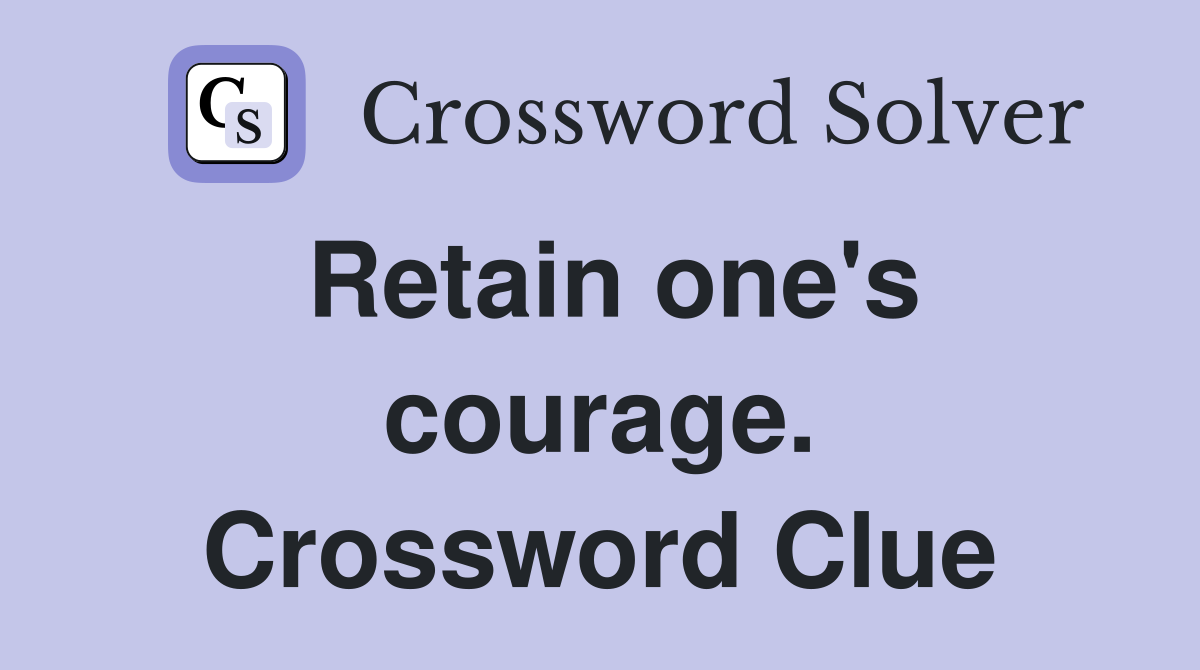 Retain one's courage. Crossword Clue