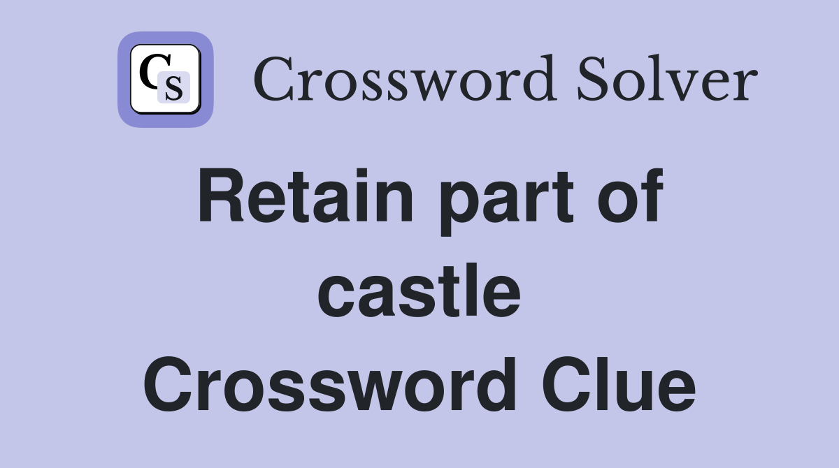 Retain part of castle Crossword Clue