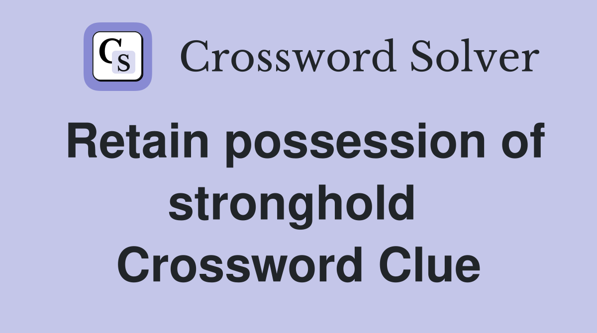 Retain possession of stronghold  Crossword Clue