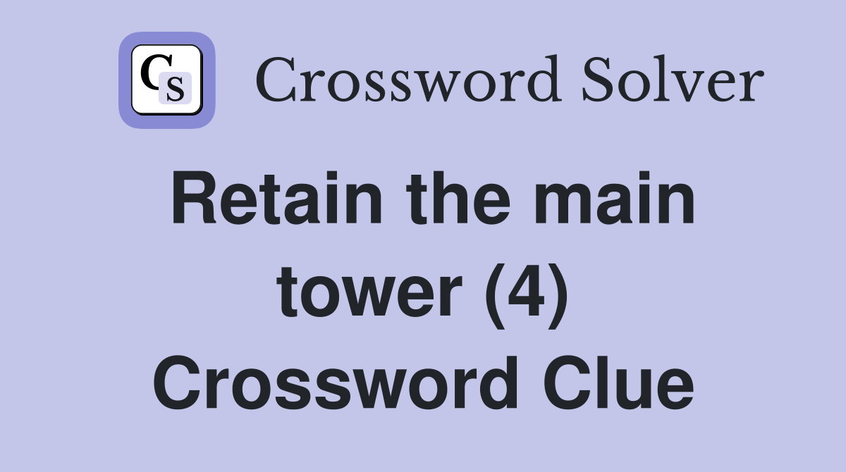 Retain the main tower (4) Crossword Clue