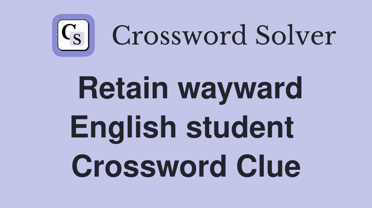 Retain wayward English student  Crossword Clue