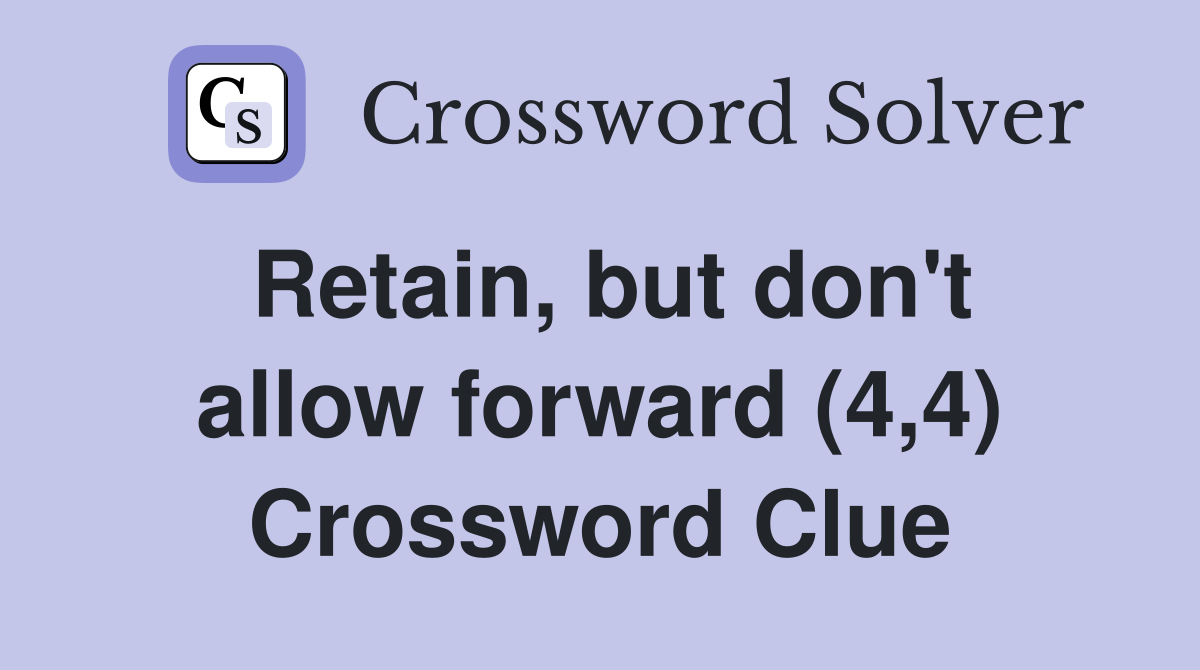 Retain, but don't allow forward (4,4) Crossword Clue