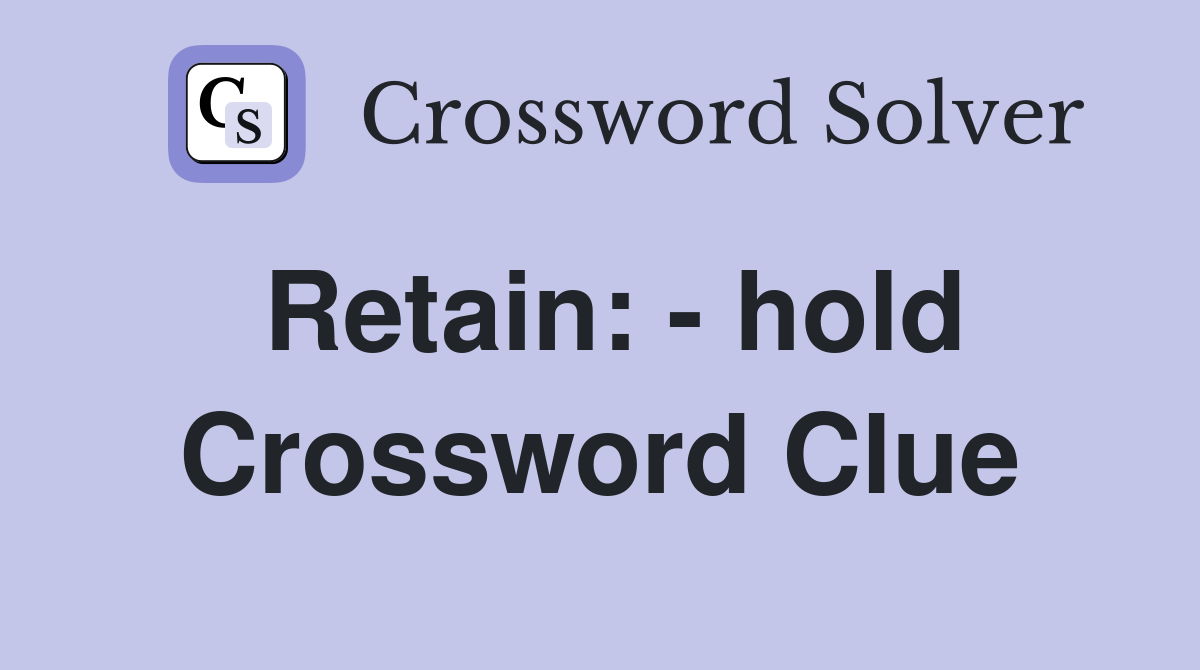 Retain: - hold Crossword Clue