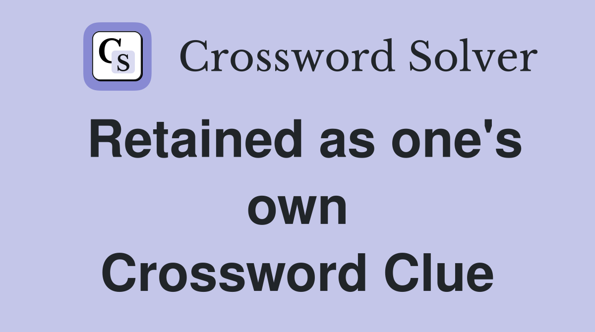 Retained as one's own Crossword Clue