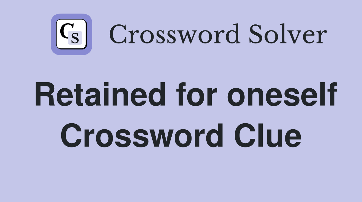 Retained for oneself Crossword Clue