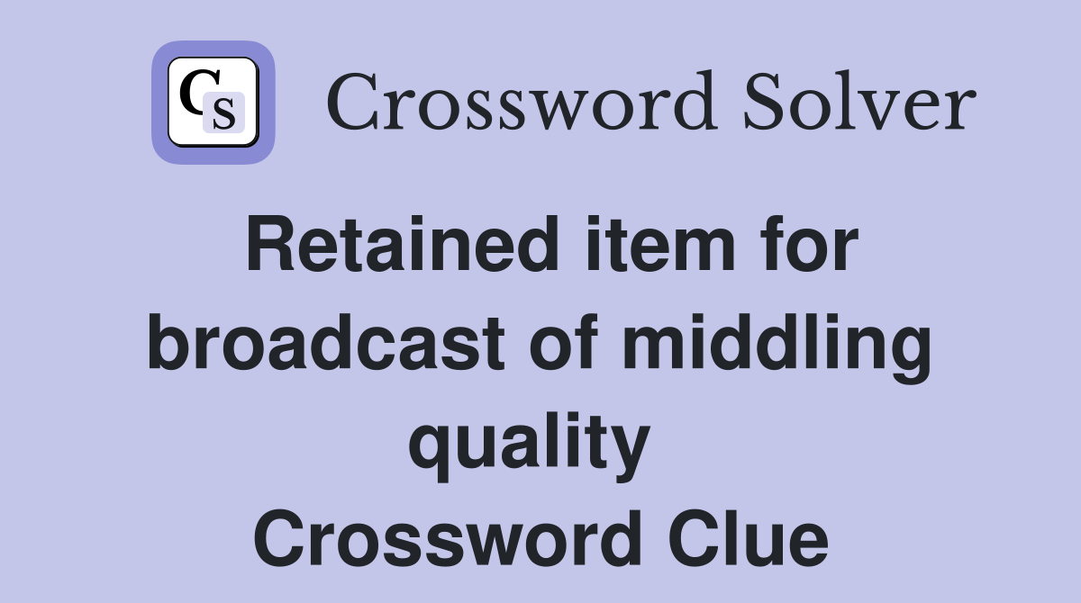 Retained item for broadcast of middling quality  Crossword Clue