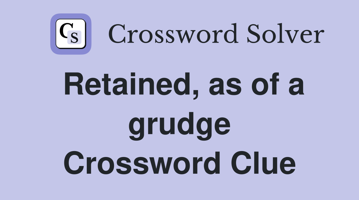 Retained, as of a grudge Crossword Clue